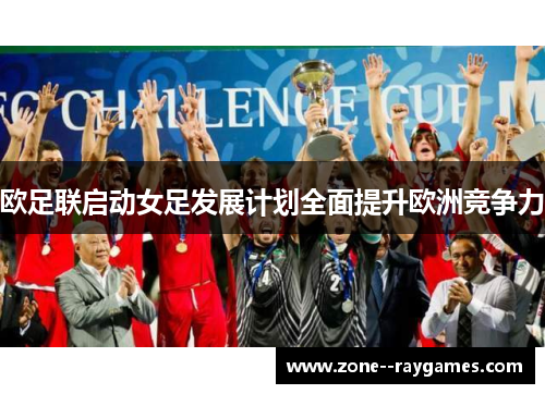 欧足联启动女足发展计划全面提升欧洲竞争力