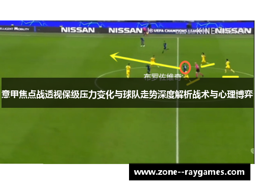 意甲焦点战透视保级压力变化与球队走势深度解析战术与心理博弈 意甲焦点战透视保级压力变化与球队走势深度解析战术与心理博弈